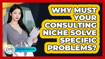 Why Must Your Consulting Niche Solve Specific Problems?