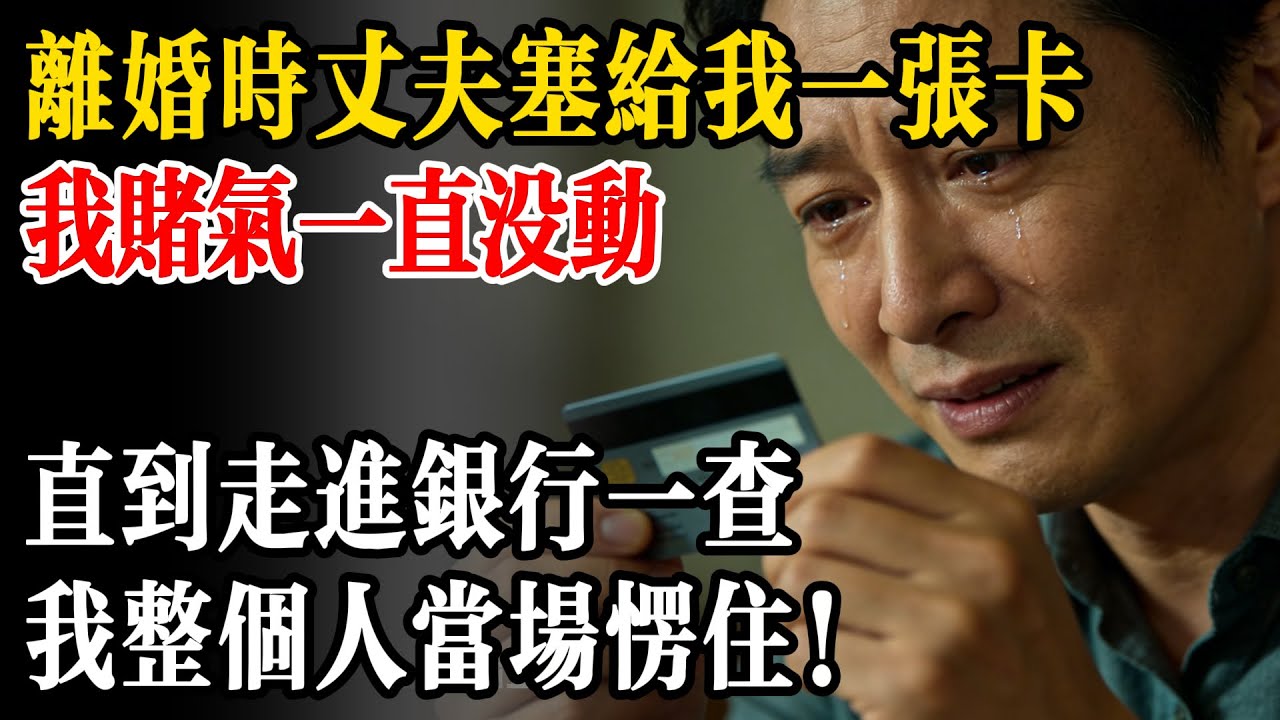 離婚時丈夫塞給我一張卡，我賭氣一直沒動，直到走進銀行一查，我整個人當場愣住！