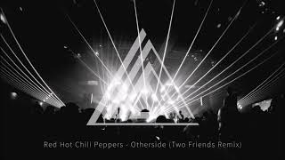 Red Hot Chili Peppers - Otherside (Two Friends Remix)