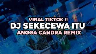 DJ SEKECEWA ITU -ANGGA CANDRA REMIX VIRAL TIKTOK!!