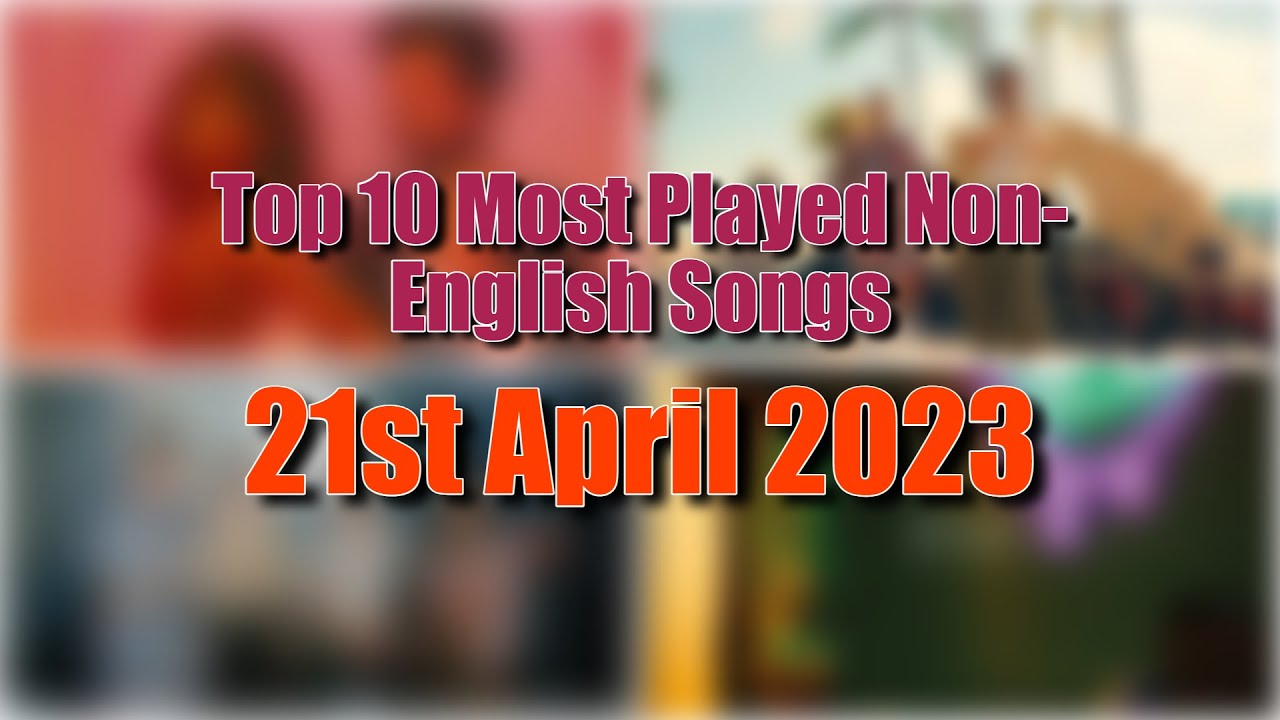 Top 10 Most Played NonEnglish Songs (21st April 2023) Eddie's Music