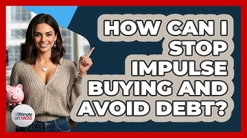 How Can I Stop Impulse Buying And Avoid Debt? - Ultimate Life Hacks