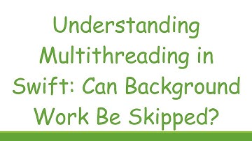 Understanding Multithreading in Swift: Can Background Work Be Skipped?