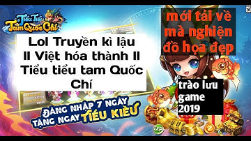 Cách chơi Tiểu tiểu Tam Quốc Chí ll game mobile mới Ra mắt ll hình ảnh sống động ll Bản sao của lol