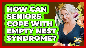 How Can Seniors Cope With Empty Nest Syndrome? - Golden Years CBT