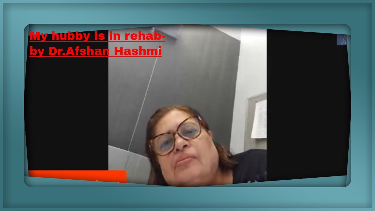 My hubby is still in rehab-Dr.Afshan Hashmi