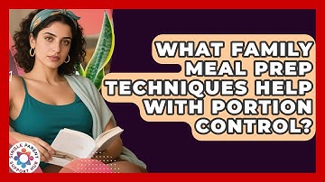 What Family Meal Prep Techniques Help With Portion Control? | Single Parent Support Hub News