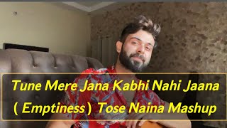Main Haara - Tune Mere Jana Kabhi Nahi Jaana ( Emptiness ) Tose Naina ~ Mashup