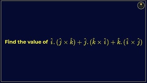 Find the Value of i.(jxk)+j.(kxi) +k.(ixj) | PYQs | Board Exams