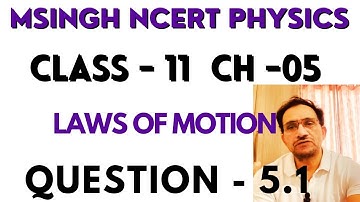 SOLUTION NCERT PHYSICS / CLASS-11 / CH-05 /LAWS OF MOTION / QUESTION - 5.1