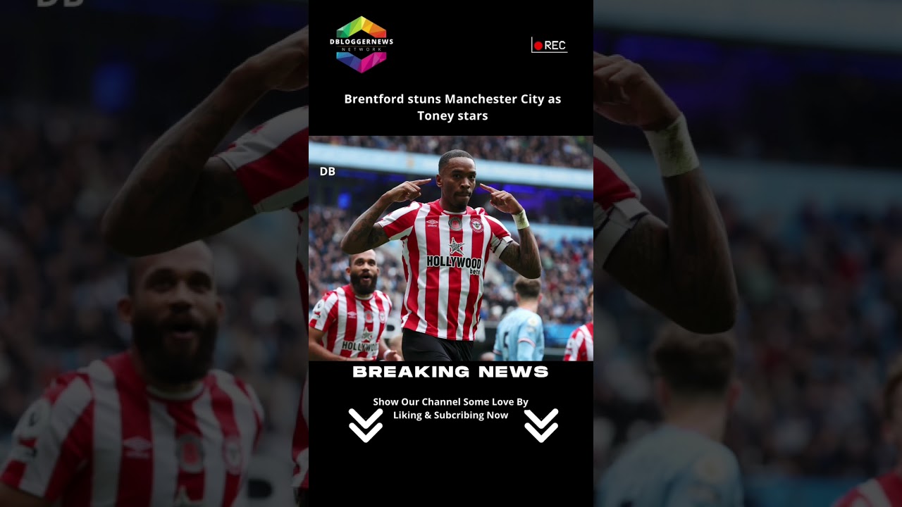 Brentford stuns Manchester City as Toney stars