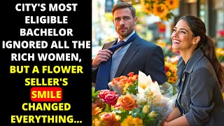 Citys Most Eligible Bachelor Ignored All The Rich Women But A Flower Sellers Smile