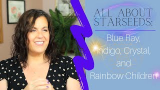 All About Starseeds: Blue Ray/Indigo/Crystal/Rainbow Children