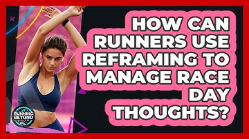 How Can Runners Use Reframing To Manage Race Day Thoughts? - Running Beyond Limits