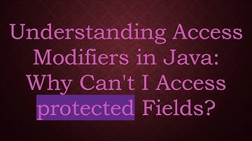 Understanding Access Modifiers in Java: Why Can