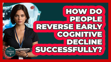 How Do People Reverse Early Cognitive Decline Successfully? - The Disease Encyclopedia