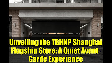 Unveiling the TBHNP Shanghai Flagship Store: A Quiet Avant-Garde Experience