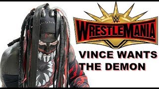 BREAKING NEWS - Vince Wants THE DEMON at Wrestlemania 35 BREAKING NEWS - Vince Wants THE DEMON at Wrestlemania 35
