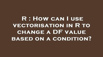 R : How can I use vectorisation in R to change a DF value based on a condition?