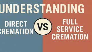 Understanding Direct Cremation vs Full Service Cremation