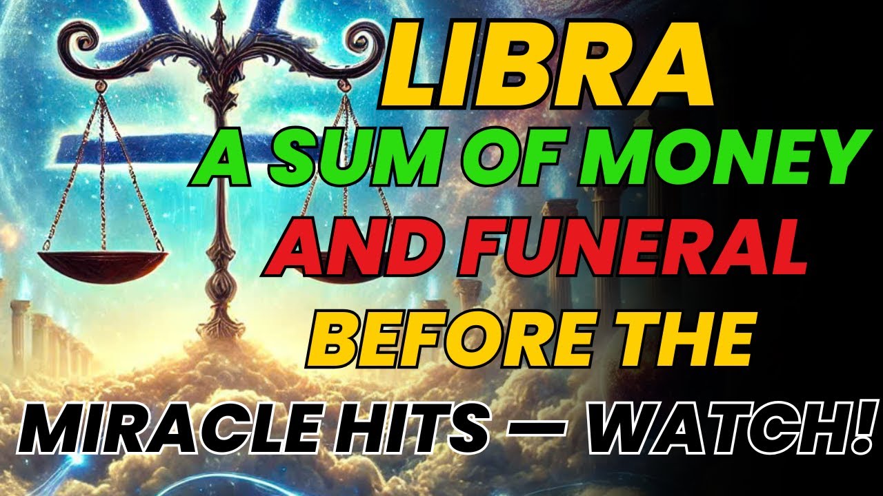 ♎ LIBRA – A SUM OF MONEY & A FUNERAL ARE COMING 🕯️ A SHOCKING MIRACLE… WATCH BEFORE IT’S TOO LATE