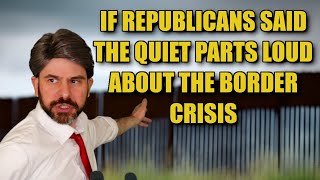 If Republicans Said the Quiet Parts Loud About the Border Crisis