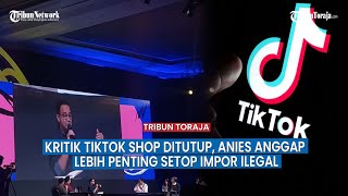 Pemerintah Tutup Tiktok Shop, Kritik Anis Baswedan Lebih Penting Setop Impor Ilegal
