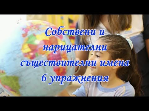 Собствени и нарицателни съществителни имена - 6 упражнения