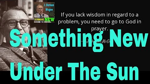 | Vernon Mcgee Sermon | - Something New Under The Sun