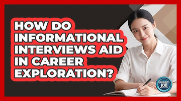 How Do Informational Interviews Aid In Career Exploration?