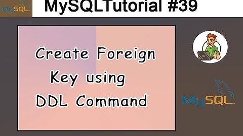 39 - Create Foreign Key using DDL Command in MySQL