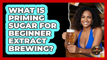 What Is Priming Sugar For Beginner Extract Brewing? - The Pint Guy