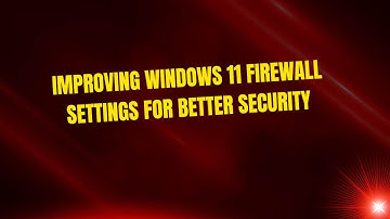 Improving Windows 11 Firewall Settings for Better Security