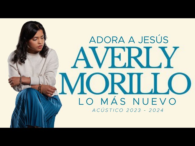 AVERLY MORILLO - (LO MÁS NUEVO) - ADORA A JESÚS - ACÚSTICO 2023 - 2024 - EXITOS class=