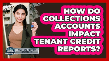 How Do Collections Accounts Impact Tenant Credit Reports? - Mastering Property Management