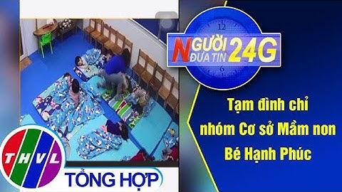 Người đưa tin 24G (11g ngày 26/12/2020) - Tạm đình chỉ nhóm Cơ sở Mầm non Bé Hạnh Phúc