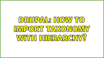 Drupal: How to import taxonomy with hierarchy? (7 Solutions!!)