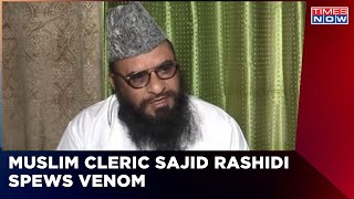 Muslim Cleric Maulana Sajid Rashidi Spews Venom: 'Bharat Can Turn Into Islamic Nation' | Times Now