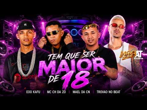 TEM QUE SER MAIOR DE 18 - MC CH DA Z.O, TROVÃO NO BEAT, EOO KAFU MC E MAEL DA CN - BREGA FUNK