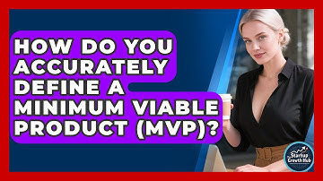 How Do You Accurately Define A Minimum Viable Product (MVP)? - The Startup Growth Hub