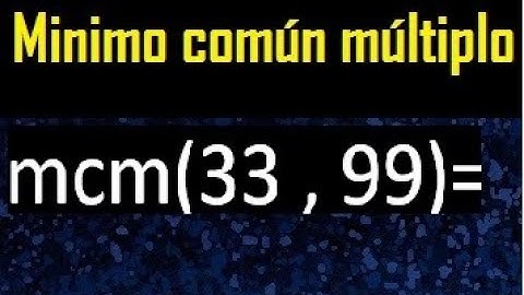 Minimo comun multiplo de 33 y 99 . mcm 33 y 99