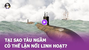 Tại sao TÀU NGẦM có thể LẶN NỔI LINH HOẠT?