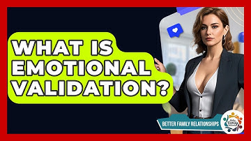 What Is Emotional Validation? - Better Family Relationships