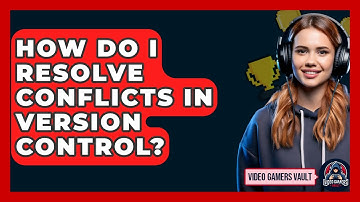 How Do I Resolve Conflicts In Version Control? - Video Gamers Vault