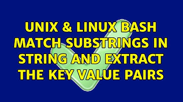 Unix & Linux: Bash : Match substrings in string and extract the key value pairs (2 Solutions!!)