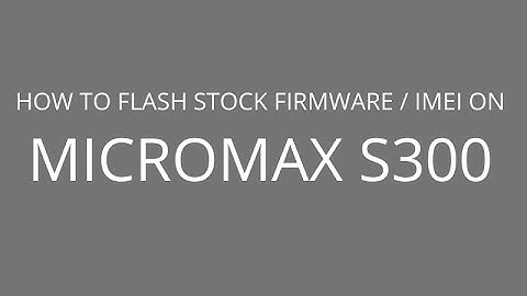 How to flash firmware and IMEI on Micromax S300