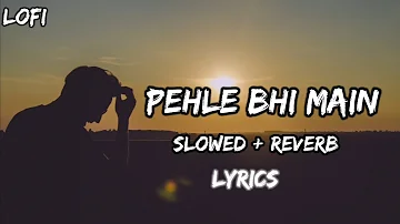 Pehle bhi main - tumse mila hu song lyrics (Slowed + reverb)  LoFi remix