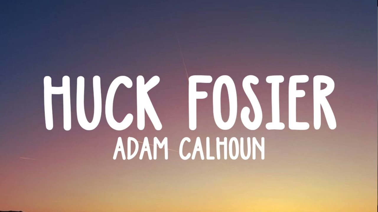 Adam Calhoun - Huck Fosier lyrics