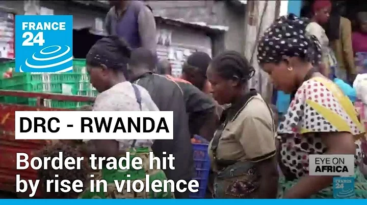 DR Congo - Rwanda tensions: Border trade hit by rise in violence • FRANCE 24 English