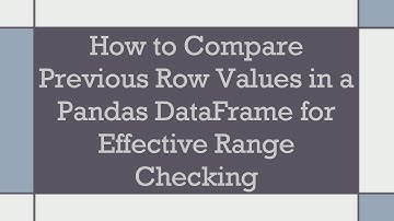 How to Compare Previous Row Values in a Pandas DataFrame for Effective Range Checking